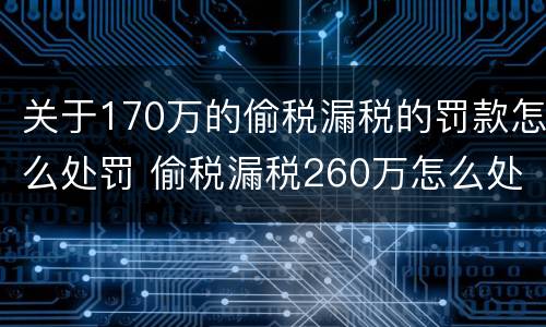 关于170万的偷税漏税的罚款怎么处罚 偷税漏税260万怎么处罚