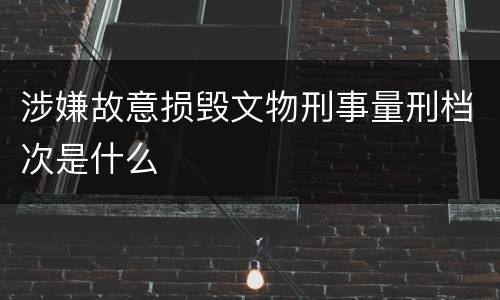 涉嫌故意损毁文物刑事量刑档次是什么