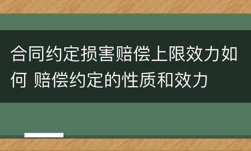 合同约定损害赔偿上限效力如何 赔偿约定的性质和效力