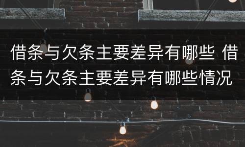 借条与欠条主要差异有哪些 借条与欠条主要差异有哪些情况
