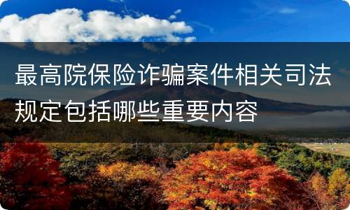 最高院保险诈骗案件相关司法规定包括哪些重要内容