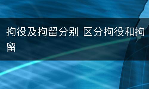拘役及拘留分别 区分拘役和拘留