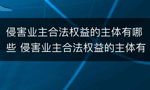 侵害业主合法权益的主体有哪些 侵害业主合法权益的主体有哪些
