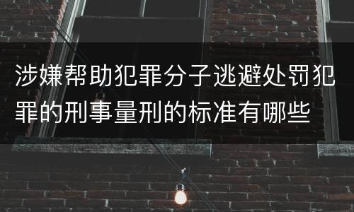 涉嫌帮助犯罪分子逃避处罚犯罪的刑事量刑的标准有哪些