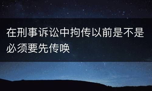 在刑事诉讼中拘传以前是不是必须要先传唤