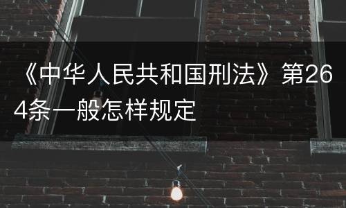 《中华人民共和国刑法》第264条一般怎样规定