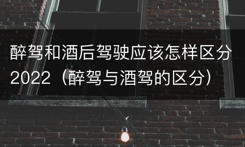 醉驾和酒后驾驶应该怎样区分2022（醉驾与酒驾的区分）