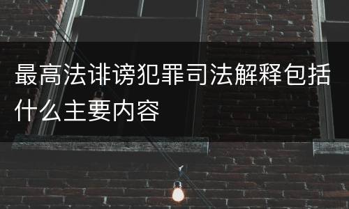 最高法诽谤犯罪司法解释包括什么主要内容