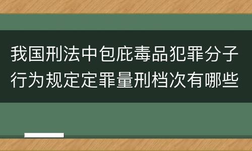 我国刑法中包庇毒品犯罪分子行为规定定罪量刑档次有哪些