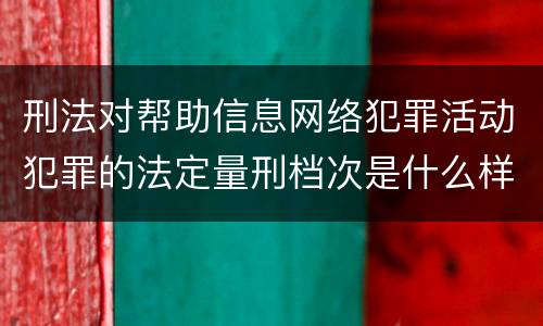 刑法对帮助信息网络犯罪活动犯罪的法定量刑档次是什么样的