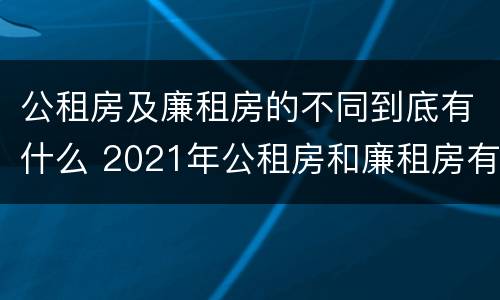公租房及廉租房的不同到底有什么 2021年公租房和廉租房有什么区别