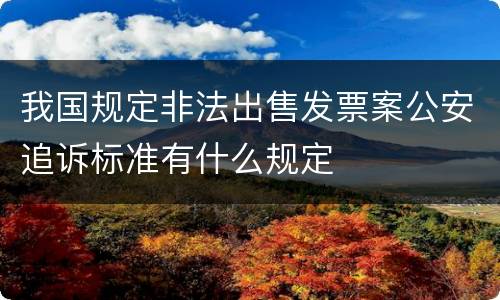 我国规定非法出售发票案公安追诉标准有什么规定