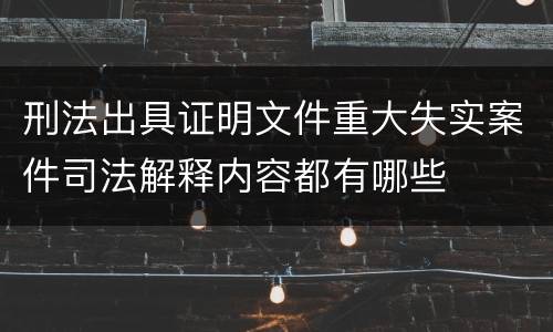 刑法出具证明文件重大失实案件司法解释内容都有哪些