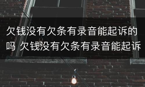 欠钱没有欠条有录音能起诉的吗 欠钱没有欠条有录音能起诉的吗有效吗