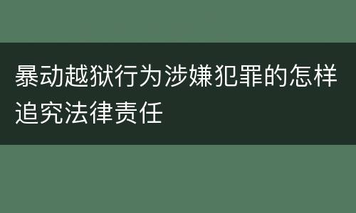 暴动越狱行为涉嫌犯罪的怎样追究法律责任