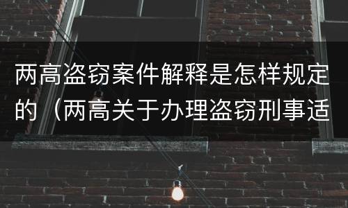 两高盗窃案件解释是怎样规定的（两高关于办理盗窃刑事适用法律问题的解释）