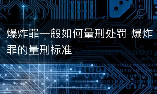 爆炸罪一般如何量刑处罚 爆炸罪的量刑标准