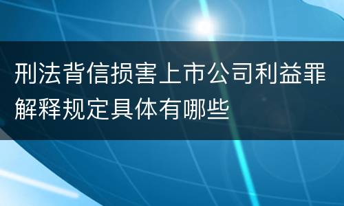 刑法背信损害上市公司利益罪解释规定具体有哪些