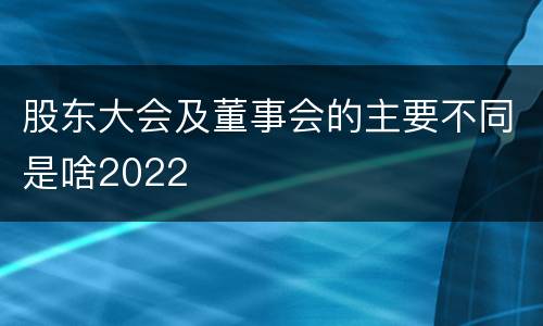 股东大会及董事会的主要不同是啥2022