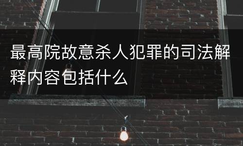 最高院故意杀人犯罪的司法解释内容包括什么