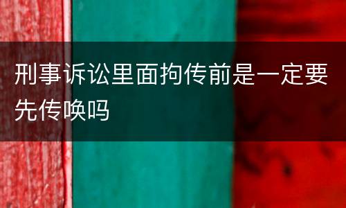 刑事诉讼里面拘传前是一定要先传唤吗