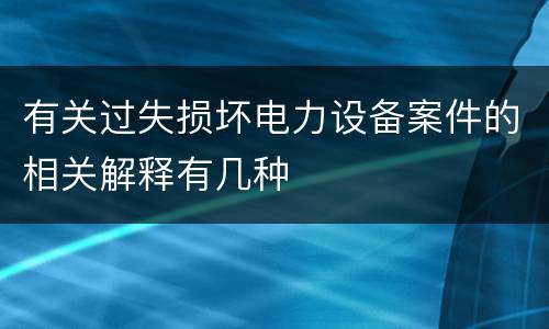 有关过失损坏电力设备案件的相关解释有几种