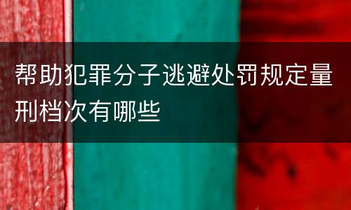 帮助犯罪分子逃避处罚规定量刑档次有哪些