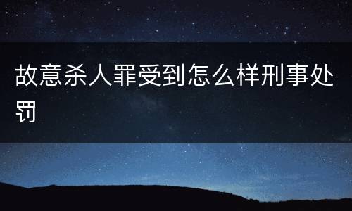 故意杀人罪受到怎么样刑事处罚