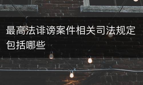 最高法诽谤案件相关司法规定包括哪些