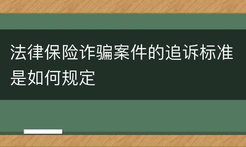 法律保险诈骗案件的追诉标准是如何规定