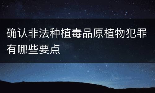确认非法种植毒品原植物犯罪有哪些要点