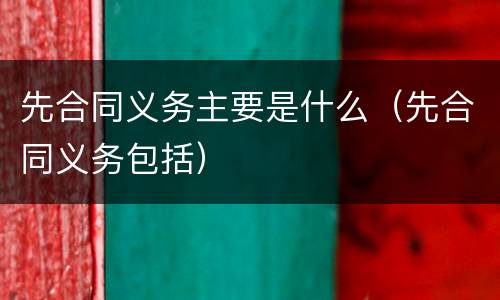 先合同义务主要是什么（先合同义务包括）