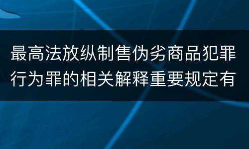 最高法放纵制售伪劣商品犯罪行为罪的相关解释重要规定有哪些