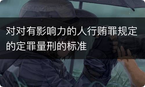 对对有影响力的人行贿罪规定的定罪量刑的标准