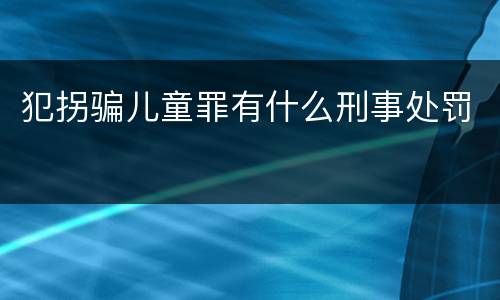 犯拐骗儿童罪有什么刑事处罚