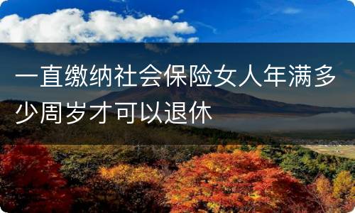 一直缴纳社会保险女人年满多少周岁才可以退休