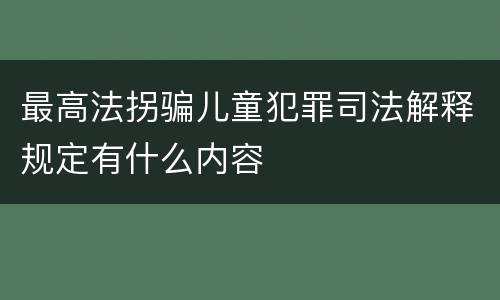 最高法拐骗儿童犯罪司法解释规定有什么内容