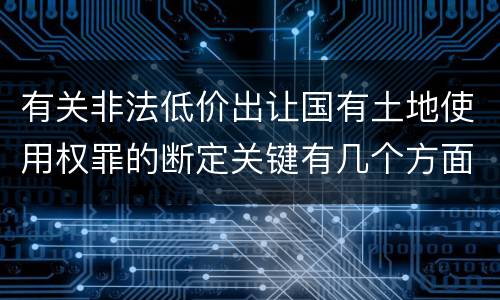 有关非法低价出让国有土地使用权罪的断定关键有几个方面