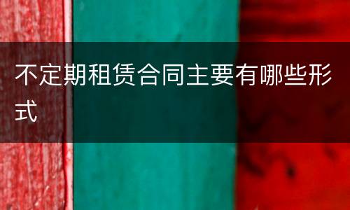 不定期租赁合同主要有哪些形式