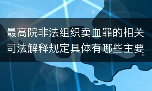 最高院非法组织卖血罪的相关司法解释规定具体有哪些主要内容