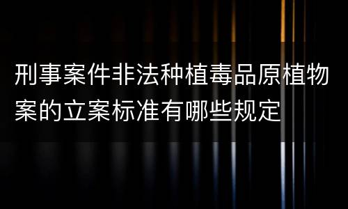 刑事案件非法种植毒品原植物案的立案标准有哪些规定