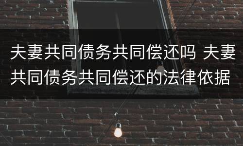 夫妻共同债务共同偿还吗 夫妻共同债务共同偿还的法律依据
