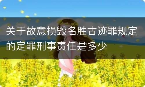 关于故意损毁名胜古迹罪规定的定罪刑事责任是多少