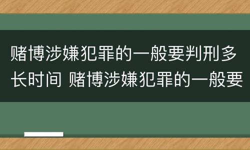 赌博涉嫌犯罪的一般要判刑多长时间 赌博涉嫌犯罪的一般要判刑多长时间呢