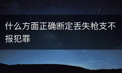 什么方面正确断定丢失枪支不报犯罪