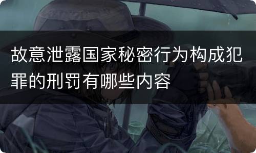 故意泄露国家秘密行为构成犯罪的刑罚有哪些内容