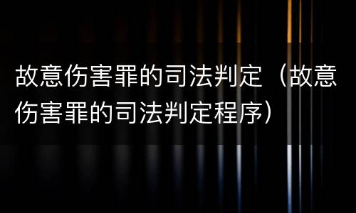故意伤害罪的司法判定（故意伤害罪的司法判定程序）