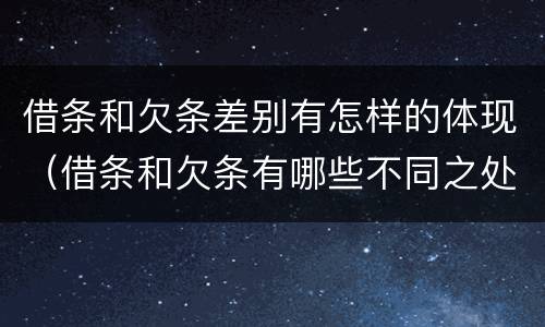 借条和欠条差别有怎样的体现（借条和欠条有哪些不同之处）