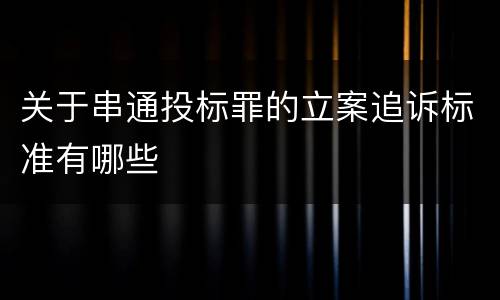 关于串通投标罪的立案追诉标准有哪些