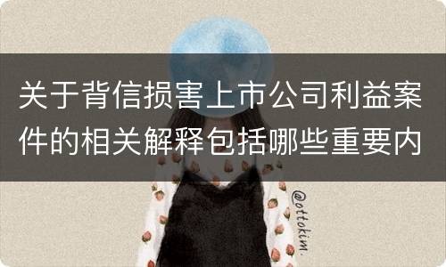 关于背信损害上市公司利益案件的相关解释包括哪些重要内容